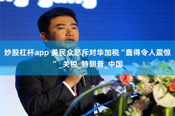 炒股杠杆app 美民众怒斥对华加税“蠢得令人震惊”_关税_特朗普_中国